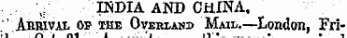 . . . .. '.:.' INDIA AND CHINA.. " AnnivAt o_? the Oveklakd Mail.—London, Fri-