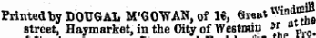 Printed by DOUGAL M'GOWAN . of 16, 6re»t w£n *^ street, Haymarket, in the City of Westmin JJ a * p 0 l