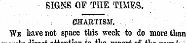 SIGNS OF TEE TIMES. CHARTISM. . -. We ha...