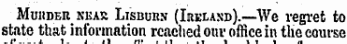 MuitnER nkar Lisnuns (Ireland).—We regret to state that information reached our office in the course I* I 1 111 HI . . 1 . . « i ¦ ¦