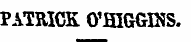 PATRICK O'HIGGKS.