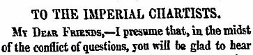 TO THE IMPERIAL CHARTISTS. Mt Dear Fmesb...