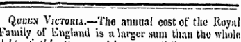 Qi-ee. y . Victoria. —Tho annua! cost of the Royal Family ^ of England is a larger sum than thu whole