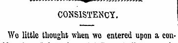 CONSISTENCY. Wo little thought when wc e...