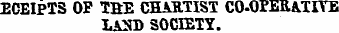 ECEIPTS OP TBE CHARTIST CO-OPERATITE LA *SD SOCIETY.