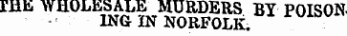 FHE WHOLESALE MURDERS BY POISON ING IN NORFOLK.