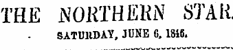 THE NORTHERN STAR SATUllDAY, JUNE 6,1846.
