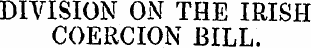DIVISION ON THE IRISH COERCION BILL.