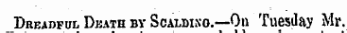 Dreadful Death by Scaldixo.—On Tuesday Mr.
