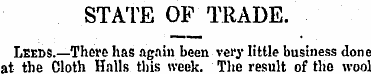 STATE OP TRADE. Leeds.—There has again b...