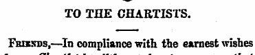 TO THE CHARTISTS. Fbissds,—In compliance...