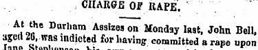 CHARGE Of RAPE. At the Durham Assizes on...