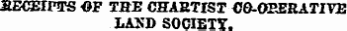 SECEIPirS OF TBE CHAETIST &lt;J©-OEERATIVE LAND SOCIETY.