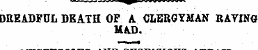 DREADFUL DEATH OF A CLERGYMAN RAYING MAD...