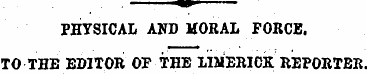 PHYSICAL AND MORAL FORCE. TO THE EDITOR ...