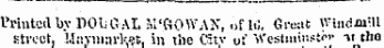 Printed by DOIOAL M'fiOVv.AX, of IC. Great U'indm-U Street, liaym:irk''tI in the Citv of Westminster ii tho