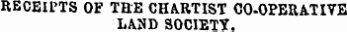 RECEIPTS OF THE CHARTIST CO-OFERATIVE LAND SOCIETY.