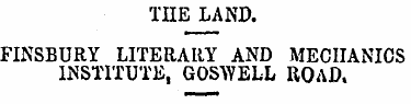 THE LAND. FINSBURY LITERARY AND MECHANIC...