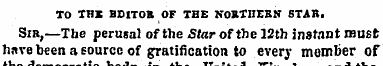 TO THI BD1TOB OF THE NORTHERN STAR. Sir ...