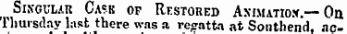 Singular Cask of Restored Aximatio**.— On Thursday last there was a regatta at Southend, ac-