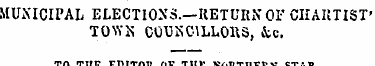 MUNICIPAL ELECTIONS.—RETURN OF CHARTIST'...
