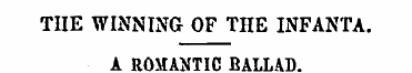 TIIE WINNING OF THE INFANTA. A ROMANTIC ...