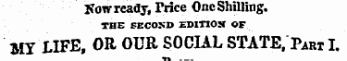 Sow ready, Trice One Shilling. THE SECOND ZDITIOS OF MY LIFE, OR OUR SOCIAL STATE, Part I.