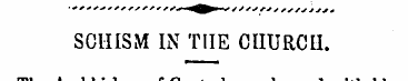 SCHISM IN TIIE CHURCH. The Archbishop of...