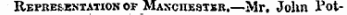Representation of Maxchestbb.—Mr, John Pot-