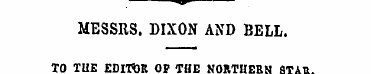 ^ MESSRS. DIXON AND BELL. TO TUE EDITOR ...