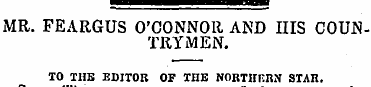 ¦ ^ nam MR. FEARGUS O'CONNOR AND IIIS CO...
