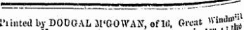 ¦.iiiuuu ii .* jjuuw.-iu m'tru II aix, OI in, irn.«» . ,u$ li Piintcd by DODOAL M'GON'AN, of 1(5, Great '• 'i ' ia "'u t!