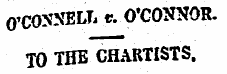 0-COSNELL e. O'CONNOR. TO THE CHARTISTS .