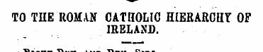 TO THE ROMAN CATHOLIC HIERAfiCHT OF IREL...