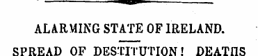 ALARMING STATE OF IRELAND. SPREAD OF DES...