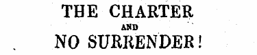 THE CHARTER AND NO SURRENDER! MEETING AT...