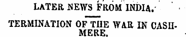 LATER NEWS FROM INDIA." TERMINATION Of "...