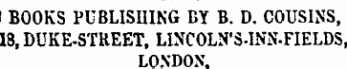 I BOOKS PUBLISHING BY B. D. COUSINS, 18, DUKE-STREET, LINCOLN'S-INN-FIELDS, LONDON.