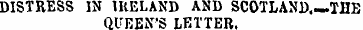 DISTRESS IN IRELAND AND SCOTLAND. —THE Q...