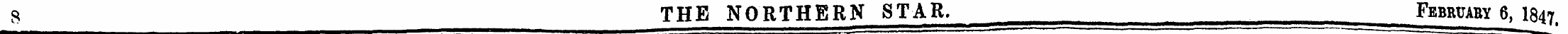 8 ^ THE NORTHERN STAR. Februaby 6, 1847