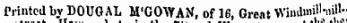 street "'¦"'¦ Printed by DOUGAL M'GOWAN, of 16, Great Windmill-nil*-;