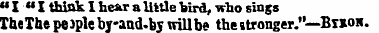 «I «I think I hear a little bird, who si...