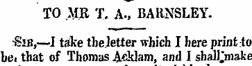 TO MR T. A., BARNSLEY. •Sib,—I take the....