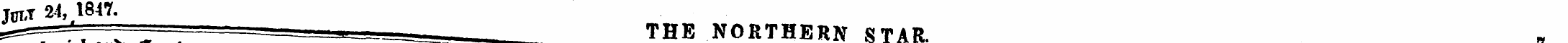 jult ^,, 1847. r^^T=^^ THE NORTHERN STAR...