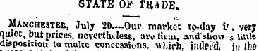 STATE OP TRADE. Manchester, July 20—Our ...