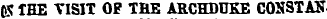 (IS THE VISIT OP THE ARCHDUKE COHSTAN