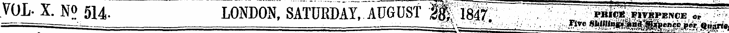 VOL. X. N o 514. LONDON, SATURMY, AUGUST...