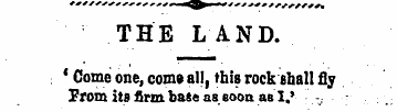 THE L AND. ' Come one, corns all , this ...