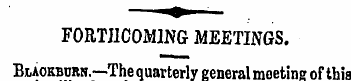 FORTHCOMING MEETINGS. Blackburn.—The qua...