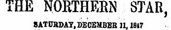 THE NORTHERN STAR , SATtJBDAT, DECEMBER 11,1847